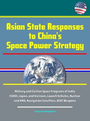 cover image of Asian State Responses to China's Space Power Strategy--Military and Civilian Space Programs of India (ISRO), Japan, and Vietnam, Launch Vehicles, Nuclear and BMD, Navigation Satellites, ASAT Weapons